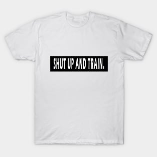 Shut Up And Train T-Shirt